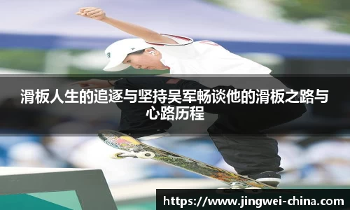 滑板人生的追逐与坚持吴军畅谈他的滑板之路与心路历程