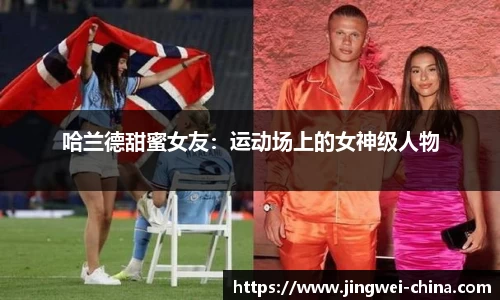 哈兰德甜蜜女友：运动场上的女神级人物