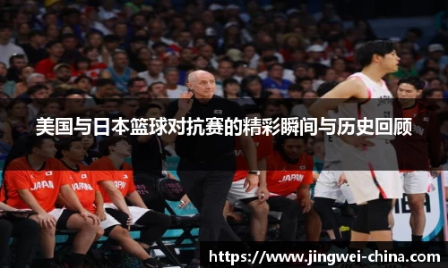 美国与日本篮球对抗赛的精彩瞬间与历史回顾